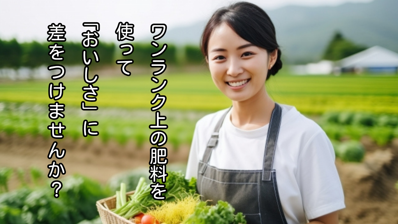ワンランク上の肥料を使っておいしさに差をつけませんか